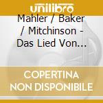 Mahler / Baker / Mitchinson - Das Lied Von Der Erde cd musicale di Mahler / Baker / Mitchinson