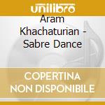Aram Khachaturian - Sabre Dance cd musicale di Pyotr Ilich Tchaikovsky And Aram Ilich Khachaturian