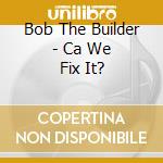 Bob The Builder - Ca We Fix It? cd