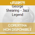 George Shearing - Jazz Legend cd musicale