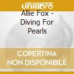 Allie Fox - Diving For Pearls cd musicale di Allie Fox