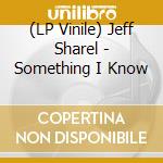 (LP Vinile) Jeff Sharel - Something I Know vinile