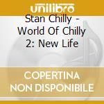 Stan Chilly - World Of Chilly 2: New Life cd