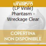 (LP Vinile) Phantasm - Wreckage Clear lp vinile di Phantasm