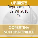Reproach - It Is What It Is cd