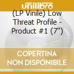 (LP Vinile) Low Threat Profile - Product #1 (7") cd