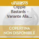 Cripple Bastards - Variante Alla Morte cd