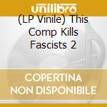 (LP Vinile) This Comp Kills Fascists 2 lp vinile