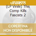 (LP Vinile) This Comp Kills Fascists 2 vinile