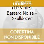 (LP Vinile) Bastard Noise - Skulldozer vinile