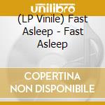 (LP Vinile) Fast Asleep - Fast Asleep lp vinile di Fast Asleep