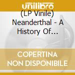 (LP Vinile) Neanderthal - A History Of Violence vinile