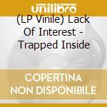 (LP Vinile) Lack Of Interest - Trapped Inside lp vinile di Lack Of Interest