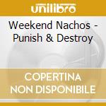 Weekend Nachos - Punish & Destroy cd musicale di Weekend Nachos