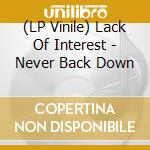 (LP Vinile) Lack Of Interest - Never Back Down vinile