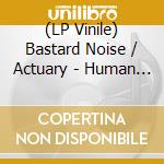 (LP Vinile) Bastard Noise / Actuary - Human Horror Hymns / Xperimental Thinking