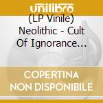 (LP Vinile) Neolithic - Cult Of Ignorance (7