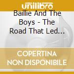 Baillie And The Boys - The Road That Led Me To You cd