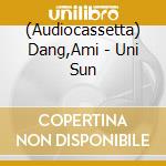 (Audiocassetta) Dang,Ami - Uni Sun cd musicale di Dang,Ami