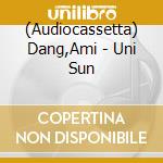 (Audiocassetta) Dang,Ami - Uni Sun cd