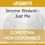 Jerome Weaver - Just Me cd musicale di Jerome Weaver