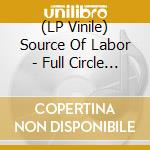 (LP Vinile) Source Of Labor - Full Circle [Import Anglais]