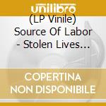 (LP Vinile) Source Of Labor - Stolen Lives (2 Lp) lp vinile di Source Of Labor