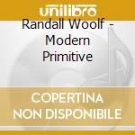 Randall Woolf - Modern Primitive cd musicale di Randall Woolf