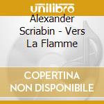Alexander Scriabin - Vers La Flamme cd musicale di Alexander Scriabin
