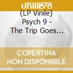 (LP Vinile) Psych 9 - The Trip Goes On lp vinile