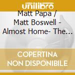 Matt Papa / Matt Boswell - Almost Home- The Hymns Of Matt Boswell And Matt Papa Volume 2