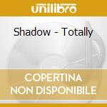 Shadow - Totally cd musicale di Shadow