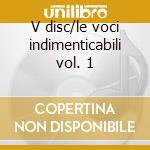V disc/le voci indimenticabili vol. 1 cd