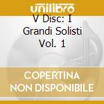 V Disc: I Grandi Solisti Vol. 1 cd