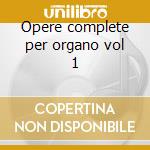 Opere complete per organo vol 1 cd