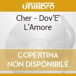 Cher - Dov'E' L'Amore cd musicale di CHER