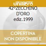 42°ZECCHINO D'ORO ediz.1999 cd musicale di PICCOLO CORO DELL'ANTONIANO