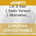 Let It Rain ( Radio Version / Alternative Radio Video Version / Extended Version / Special Version ) cd