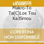 Makro-To Ta(C)Los Tou Ka3Smou cd musicale