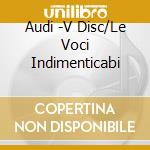 Audi -V Disc/Le Voci Indimenticabi cd musicale di Artisti Vari