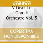V Disc: Le Grandi Orchestre Vol. 5 cd