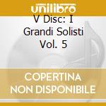 V Disc: I Grandi Solisti Vol. 5 cd