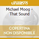Michael Moog - That Sound cd musicale di Michael Moog