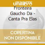 Fronteira Gaucho Da - Canta Pra Elas cd