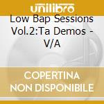 Low Bap Sessions Vol.2:Ta Demos - V/A cd musicale di Low Bap Sessions Vol.2:Ta Demos