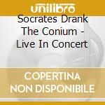 Socrates Drank The Conium - Live In Concert cd musicale