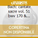 Bach: cantate sacre vol. 51 bwv 170 & 17 cd musicale di Johann Sebastian Bach