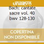 Bach: cantate sacre vol. 40 bwv 128-130 cd musicale di Johann Sebastian Bach