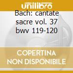 Bach: cantate sacre vol. 37 bwv 119-120 cd musicale di Johann Sebastian Bach