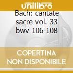 Bach: cantate sacre vol. 33 bwv 106-108 cd musicale di Johann Sebastian Bach